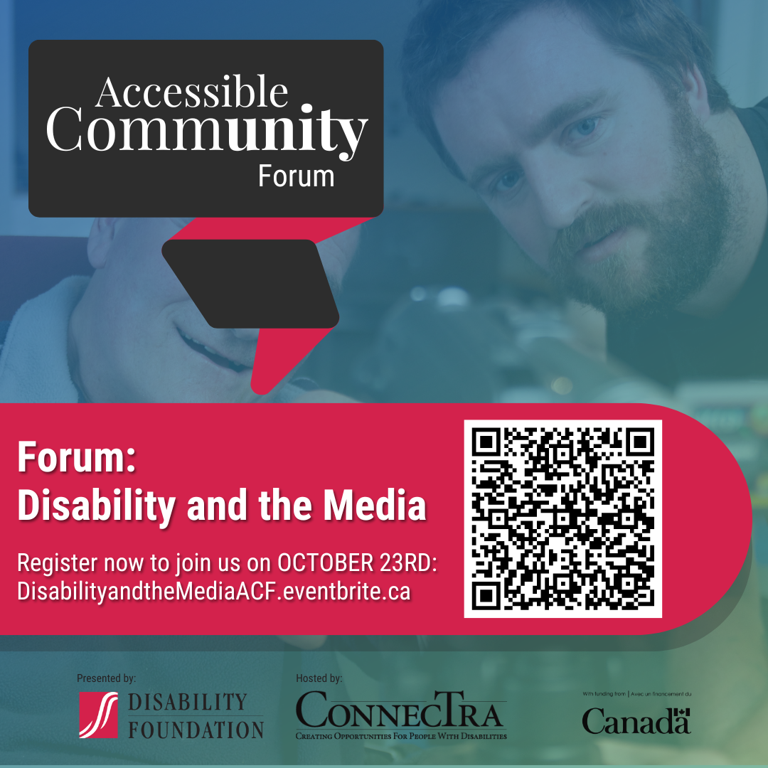 Background image of two men looking into a camera, text reads "Forum: Disability and the Media;" subtext "Register now to join us on OCTOBER 23RD: DisabilityandtheMediaACF.eventbrite.ca;" ConnecTra logo, Disability Foundation logo, Canada logo.